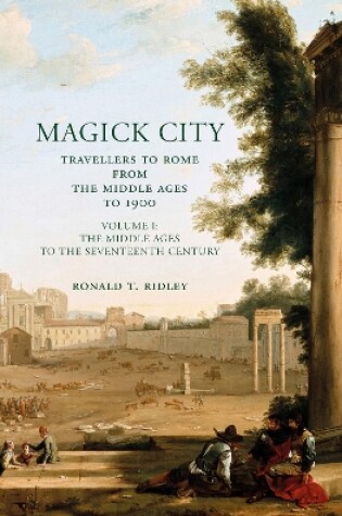 Cover of The Magick City: Travellers to Rome from the Middle Ages to 1900