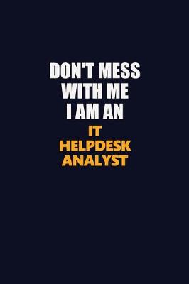 Book cover for Don't Mess With Me Because I Am An IT Helpdesk Analyst