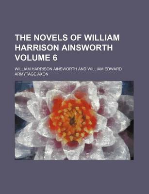 Book cover for The Novels of William Harrison Ainsworth Volume 6