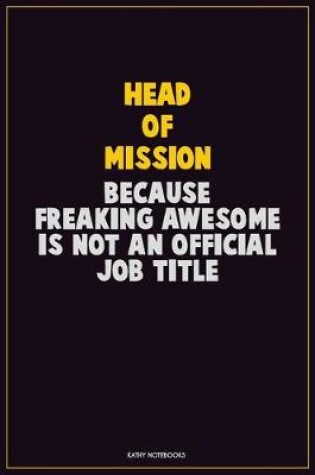 Cover of Head of Mission, Because Freaking Awesome Is Not An Official Job Title