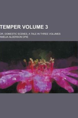 Cover of Temper; Or, Domestic Scenes, a Tale in Three Volumes Volume 3