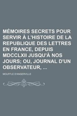 Cover of Memoires Secrets Pour Servir A L'Histoire de La Republique Des Lettres En France, Depuis MDCCLXII Jusqu'a Nos Jours (29); Ou, Journal D'Un Observateur