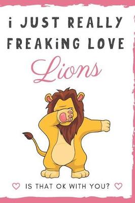 Book cover for I Just Really Freaking Love Lions. Is That OK With You?