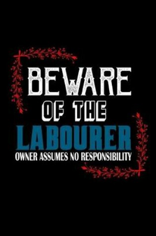 Cover of Beware of the labourer owner assume no responsibility