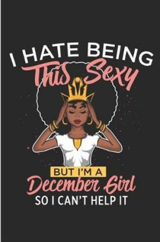 Cover of I Hate Being This Sexy But I'm a December Girl So I Can't Help It