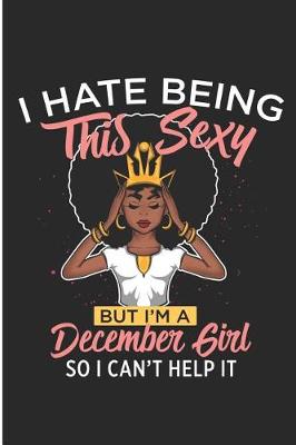 Book cover for I Hate Being This Sexy But I'm a December Girl So I Can't Help It