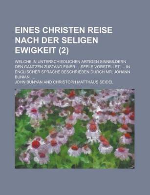Book cover for Eines Christen Reise Nach Der Seligen Ewigkeit; Welche in Unterschiedlichen Artigen Sinnbildern Den Gantzen Zustand Einer ... Seele Vorstellet, ... in
