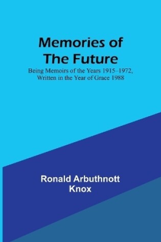 Cover of Memories of the Future; Being Memoirs of the Years 1915‒1972, Written in the Year of Grace 1988