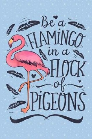 Cover of Be a flamingo in a flock of pigeons