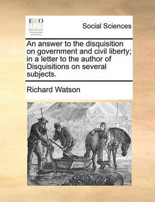 Book cover for An Answer to the Disquisition on Government and Civil Liberty; In a Letter to the Author of Disquisitions on Several Subjects.