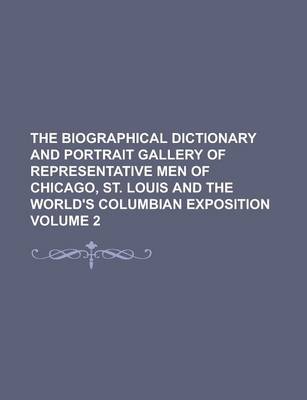 Book cover for The Biographical Dictionary and Portrait Gallery of Representative Men of Chicago, St. Louis and the World's Columbian Exposition Volume 2