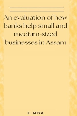 Cover of An evaluation of how banks help small and medium-sized businesses in Assam