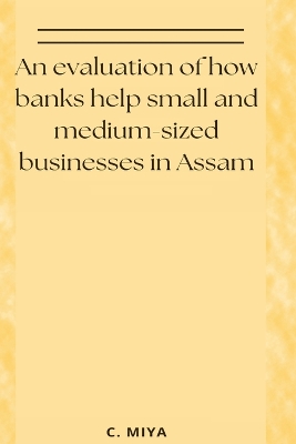 Book cover for An evaluation of how banks help small and medium-sized businesses in Assam