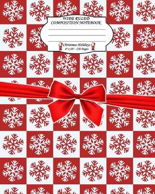 Book cover for Wide Ruled Composition Notebook. 8 X 10. 120 Pages. Christmas Holidays