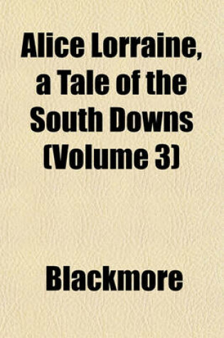 Cover of Alice Lorraine, a Tale of the South Downs (Volume 3)