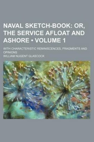 Cover of Naval Sketch-Book (Volume 1); Or, the Service Afloat and Ashore. with Characteristic Reminiscences, Fragments and Opinions