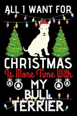 Book cover for All i want for Christmas is more time with my Bull Terrier