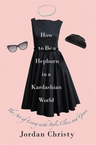 Cover of How To Be A Hepburn In A Kardashian World