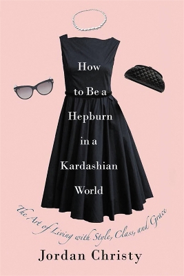 Book cover for How To Be A Hepburn In A Kardashian World