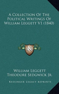 Book cover for A Collection of the Political Writings of William Leggett V1 (1840)