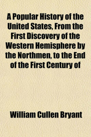 Cover of A Popular History of the United States, from the First Discovery of the Western Hemisphere by the Northmen, to the End of the First Century of