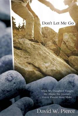 Book cover for Don't Let Me Go: What My Daughter Taught Me about the Journey Every Parent Must Make