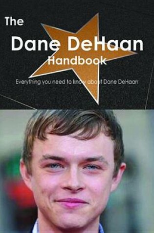 Cover of The Dane DeHaan Handbook - Everything You Need to Know about Dane DeHaan