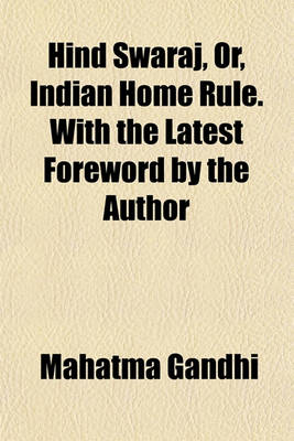 Book cover for Hind Swaraj, Or, Indian Home Rule. with the Latest Foreword by the Author