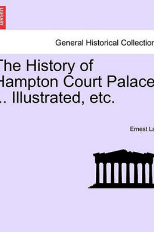 Cover of The History of Hampton Court Palace ... Illustrated, Etc. Vol. II