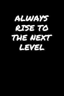 Book cover for Always Rise To The Next Level