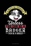 Book cover for Always Be Yourself Unless You Can Be a Badger Then Be a Badger