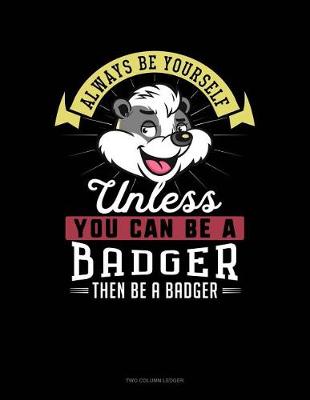 Book cover for Always Be Yourself Unless You Can Be a Badger Then Be a Badger