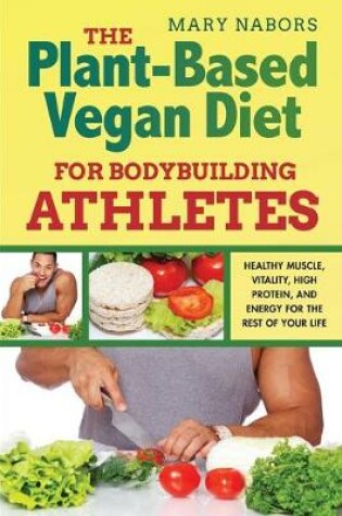 Cover of The Plant-Based Vegan Diet for Bodybuilding Athletes