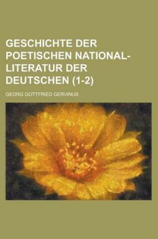 Cover of Geschichte Der Poetischen National-Literatur Der Deutschen (1-2)