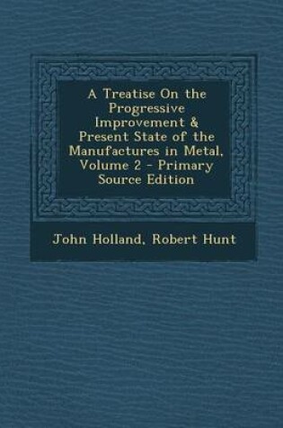 Cover of A Treatise on the Progressive Improvement & Present State of the Manufactures in Metal, Volume 2