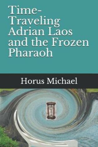 Cover of Time-Traveling Adrian Laos and the Frozen Pharaoh