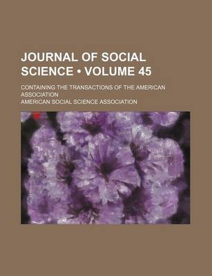 Book cover for Journal of Social Science (Volume 45); Containing the Transactions of the American Association