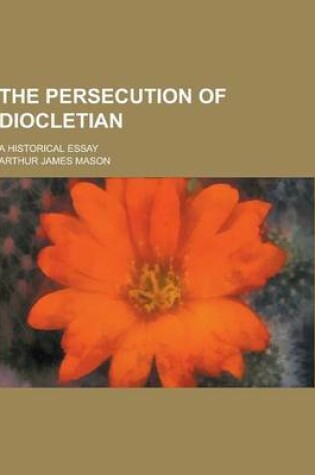 Cover of The Persecution of Diocletian; A Historical Essay