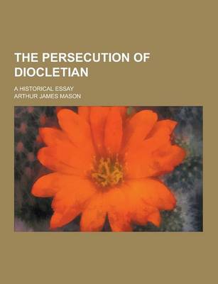 Book cover for The Persecution of Diocletian; A Historical Essay