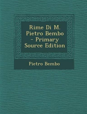 Book cover for Rime Di M. Pietro Bembo - Primary Source Edition