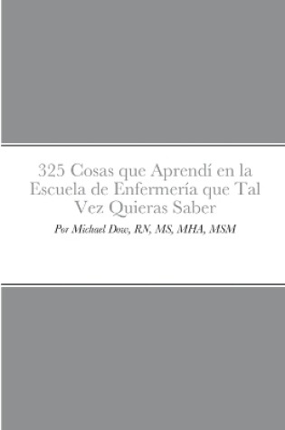 Cover of 325 Cosas que Aprendí en la Escuela de Enfermería que Tal Vez Quieras Saber