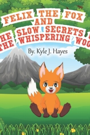 Cover of Felix The Fox and The Slow Secrets of The Whispering Woods