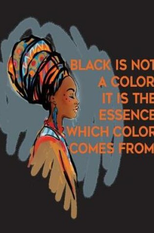 Cover of Black Is Not A Color It Is The Essence Which Color Comes From