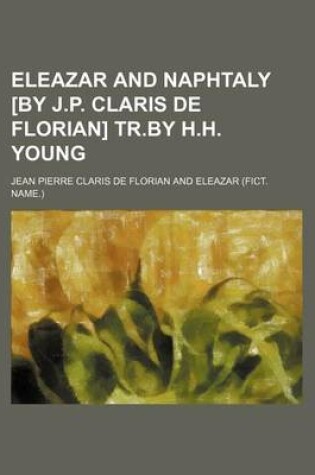 Cover of Eleazar and Naphtaly [By J.P. Claris de Florian] Tr.by H.H. Young