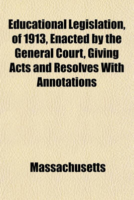 Book cover for Educational Legislation, of 1913, Enacted by the General Court, Giving Acts and Resolves with Annotations