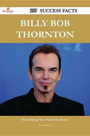 Cover of Billy Bob Thornton 227 Success Facts - Everything You Need to Know about Billy Bob Thornton