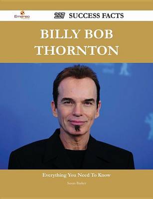 Book cover for Billy Bob Thornton 227 Success Facts - Everything You Need to Know about Billy Bob Thornton