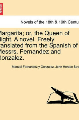 Cover of Margarita; Or, the Queen of Night. a Novel. Freely Translated from the Spanish of Messrs. Fernandez and Gonzalez.