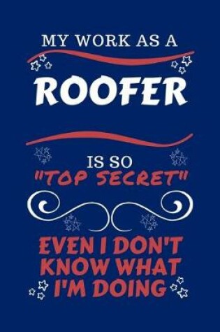 Cover of My Work As A Roofer Is So Top Secret Even I Don't Know What I'm Doing