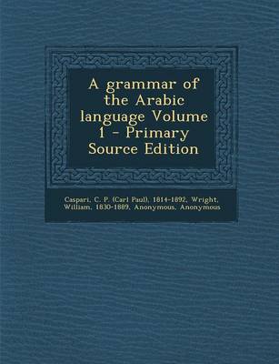 Book cover for A Grammar of the Arabic Language Volume 1 - Primary Source Edition